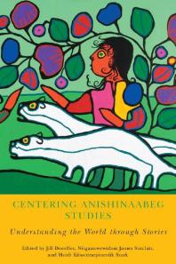 Centering Anishinaabeg Studies : Understanding the World Through Stories