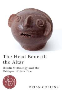 The Head Beneath the Altar : Hindu Mythology and the Critique of Sacrifice
