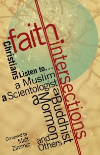Faith Intersections : Christians Listen to...a Muslim, a Scientologist, a Buddhist, a Mormon, and Others