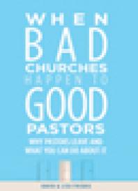 When Bad Churches Happen to Good Pastors : Why Pastors Leave and What You Can Do about It