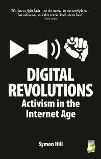 Digital Revolutions : Activism in the Internet Age