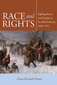 Race and Rights : Fighting Slavery and Prejudice in the Old Northwest, 1830–1870