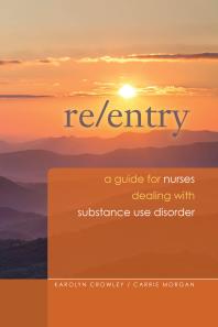 Re-Entry: A Guide for Nurses Dealing with Substance Use Disorder : A Guide for Nurses Dealing with Substance Use Disorder