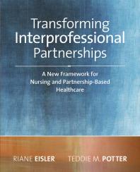Transforming Interprofessional Partnerships : A New Framework for Nursing and Partnership-Based Health Care