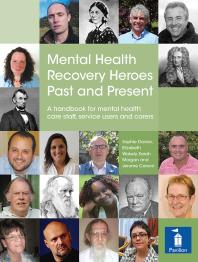 Mental Health Recovery Heroes Past and Present : A Handbook For Mental Health Care Staff, Service Users and Carers
