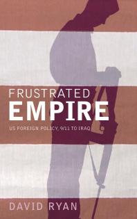 Frustrated Empire : US Foreign Policy, 9/11 to Iraq