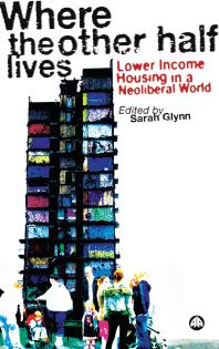 Where the Other Half Lives : Lower Income Housing in a Neoliberal World