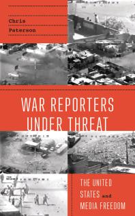 War Reporters Under Threat : The United States and Media Freedom
