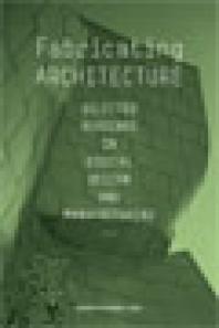 Fabricating Architecture : Selected Readings in Digital Design and Manufacturing