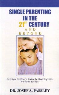Single Parenting in the 21st Century and Beyond : A Single Mother's Guide to Rearing Sons Without Fathers