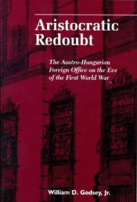Aristocratic Redoubt : The Austro-Hungarian Foreign Office on the Eve of the First World War
