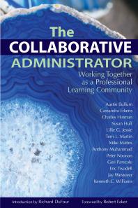 The Collaborative Administrator : Working Together As a Professional Learning Community
