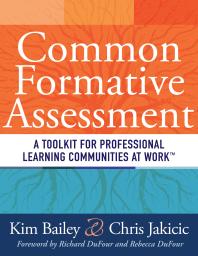 Common Formative Assessment : A Toolkit for Professional Learning Communities at Work