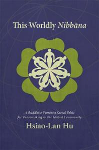 This-Worldly Nibbāna : A Buddhist-Feminist Social Ethic for Peacemaking in the Global Community
