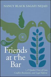 Friends at the Bar : A Quaker View of Law, Conflict Resolution, and Legal Reform