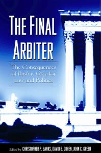 The Final Arbiter : The Consequences of Bush V. Gore for Law and Politics