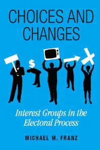 Choices and Changes : Interest Groups in the Electoral Process