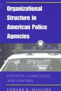 Organizational Structure in American Police Agencies : Context, Complexity, and Control