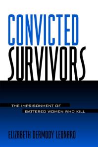 Convicted Survivors : The Imprisonment of Battered Women Who Kill
