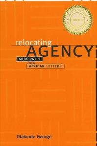 Relocating Agency : Modernity and African Letters