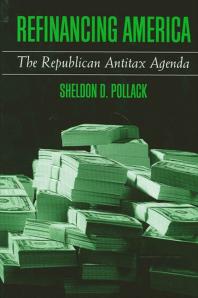 Refinancing America : The Republican Antitax Agenda
