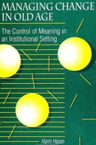 Managing Change in Old Age : The Control of Meaning in an Institutional Setting