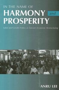 In the Name of Harmony and Prosperity : Labor and Gender Politics in Taiwan's Economic Restructuring