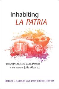 Inhabiting la Patria : Identity, Agency, and Antojo in the Work of Julia Alvarez
