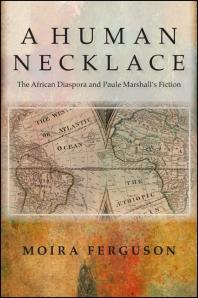 A Human Necklace : The African Diaspora and Paule Marshall's Fiction