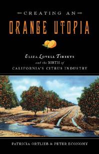 Creating an Orange Utopia : Eliza Lovell Tibbetts and the Birth of California's Citrus Industry