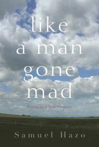 Like a Man Gone Mad : Poems in a New Century