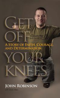 Get Off Your Knees : A Story of Faith, Courage, and Determination
