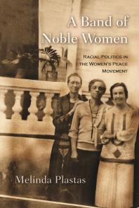 A Band of Noble Women : Racial Politics in the Women’s Peace Movement