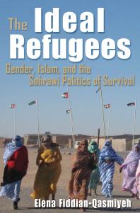 The Ideal Refugees : Gender, Islam, and the Sahrawi Politics of Survival