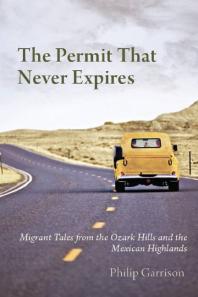 The Permit That Never Expires : Migrant Tales from the Ozark Hills and the Mexican Highlands
