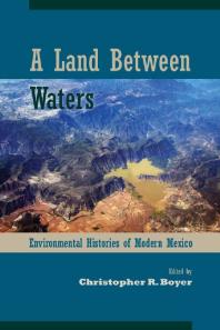 A Land Between Waters : Environmental Histories of Modern Mexico