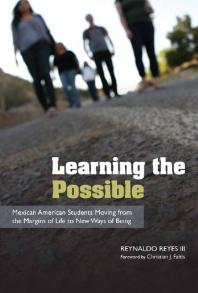 Learning the Possible : Mexican American Students Moving from the Margins of Life to New Ways of Being