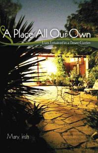 A Place All Our Own : Lives Entwined in a Desert Garden