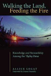 Walking the Land, Feeding the Fire : Knowledge and Stewardship among the Tlicho Dene