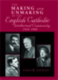 Making and Unmaking of the English Catholic Intellectual Community, 1910-1950
