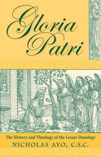 Gloria Patri : The History and Theology of the Lesser Doxology