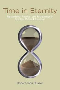 Time in Eternity : Pannenberg, Physics, and Eschatology in Creative Mutual Interaction