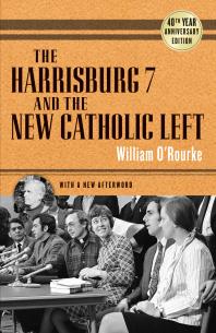 The Harrisburg 7 and the New Catholic Left : 40th Anniversary Edition