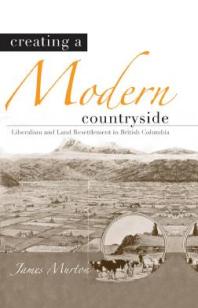 Creating a Modern Countryside : Liberalism and Land Resettlement in British Columbia