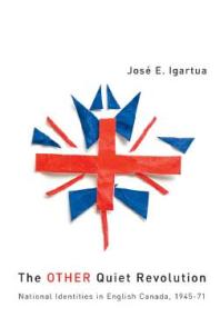 The Other Quiet Revolution : National Identities in English Canada, 1945-71