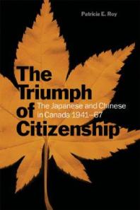 The Triumph of Citizenship : The Japanese and Chinese in Canada, 1941-67