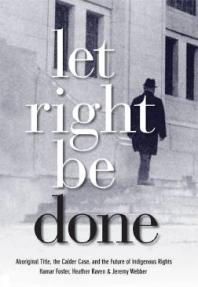 Let Right Be Done : Aboriginal Title, the Calder Case, and the Future of Indigenous Rights