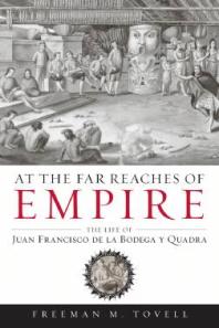 At the Far Reaches of Empire : The Life of Juan Francisco de la Bodega y Quadra