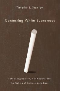 Contesting White Supremacy : School Segregation, Anti-Racism, and the Making of Chinese Canadians