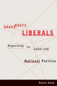 Grassroots Liberals : Organizing for Local and National Politics